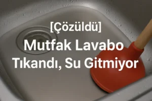 mutfak lavabo tıkandı su gitmiyor çözümü